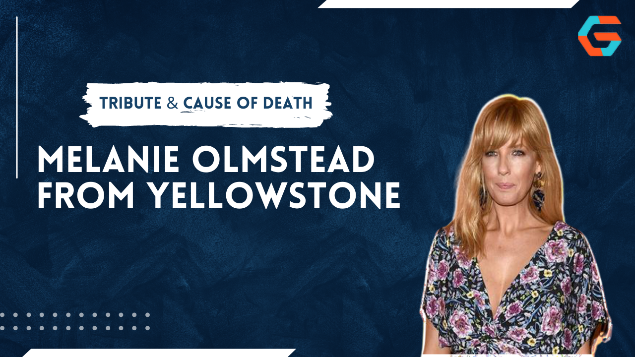 Who is Melanie Olmstead from Yellowstone? Tribute & Cause of Death
