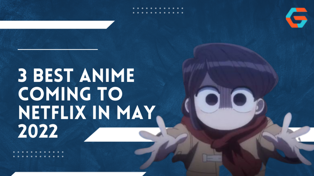 3 Best Anime Coming To Netflix In May 2022