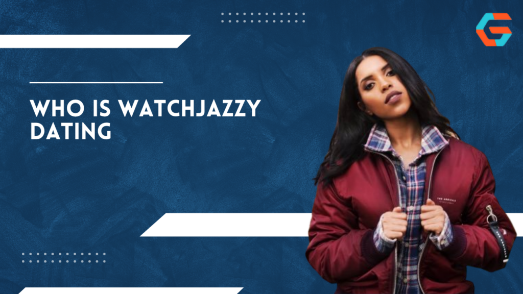 Who Is Watchjazzy Dating