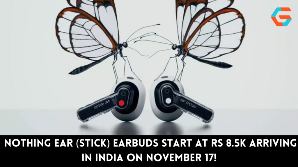 Nothing Ear (stick) Earbuds Start At Rs 8.5K Arriving in India on November 17!