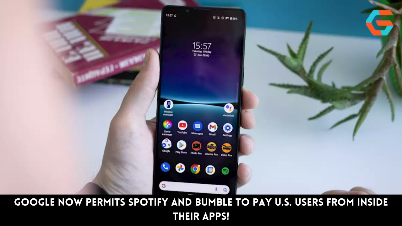 Google Now Permits Spotify And Bumble To Pay U.S. Users From Inside Their Apps!
