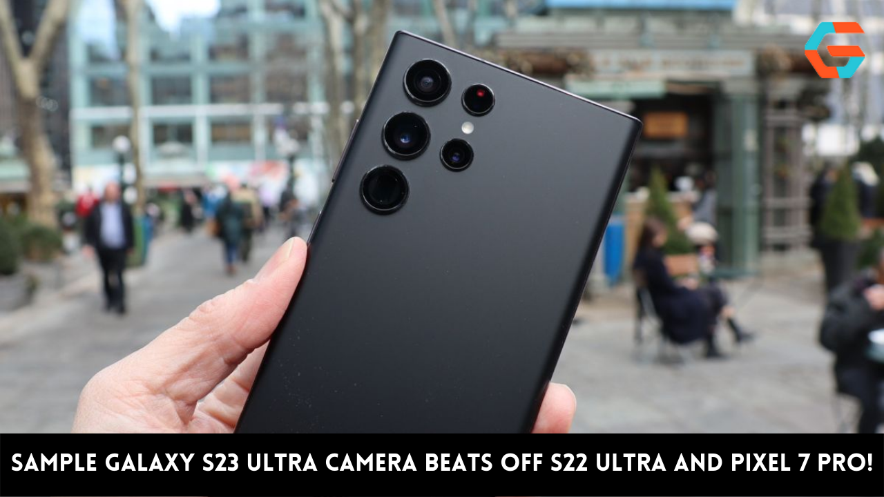 Sample Galaxy S23 Ultra Camera Beats Off S22 Ultra And Pixel 7 Pro!