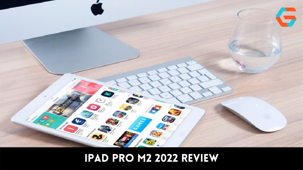 iPad Pro M2 2022 Review