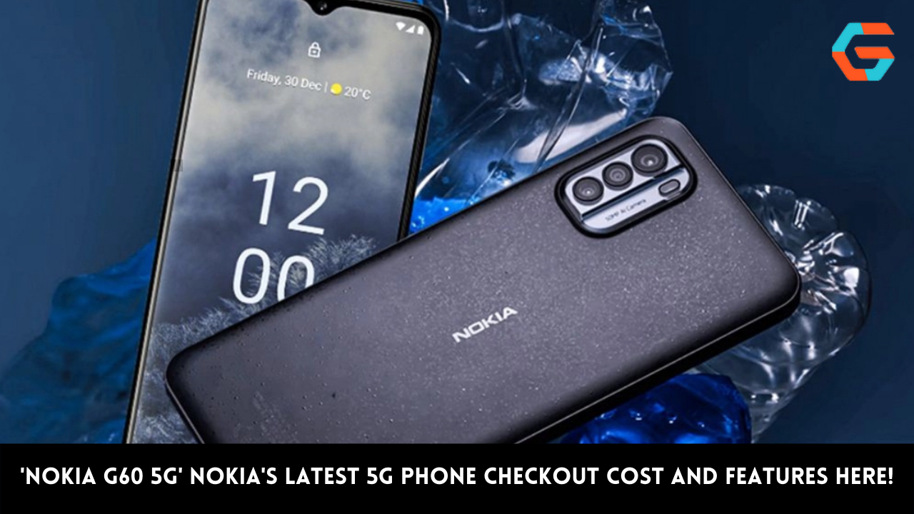 'Nokia G60 5G' Nokia's Latest 5G Phone Checkout Cost and Features Here!