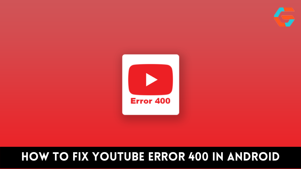 How to Fix Youtube Error 400 in Android